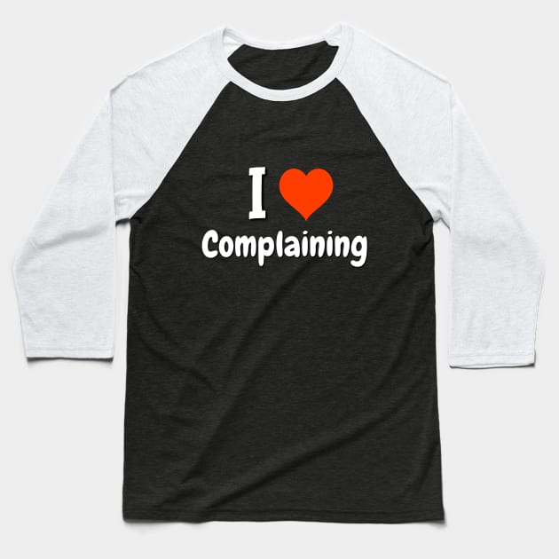 I love Complaining Baseball T-Shirt by Crazyhank2